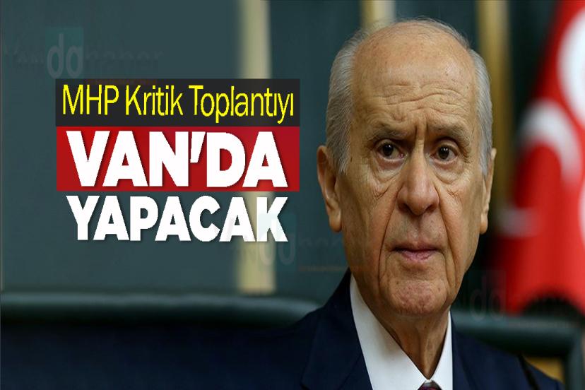 MHP Kritik Toplantıyı Van'da Yapacak