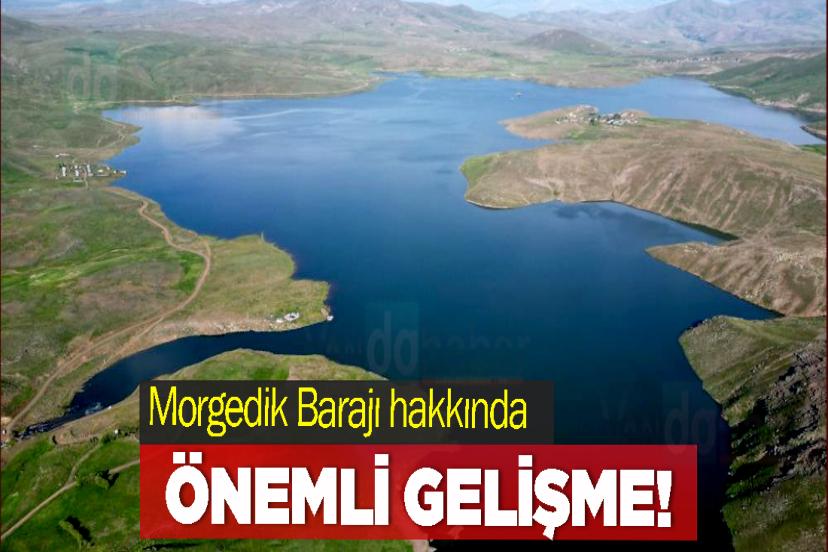 Morgedik Barajı hakkında önemli gelişme!