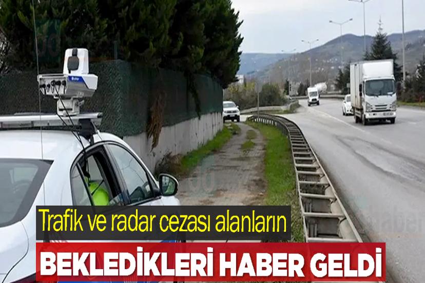 Trafik ve radar cezası alanların bekledikleri haber geldi