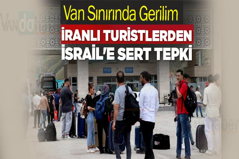 Van Sınırında Gerilim: İranlı Turistlerden İsrail'e Sert Tepki