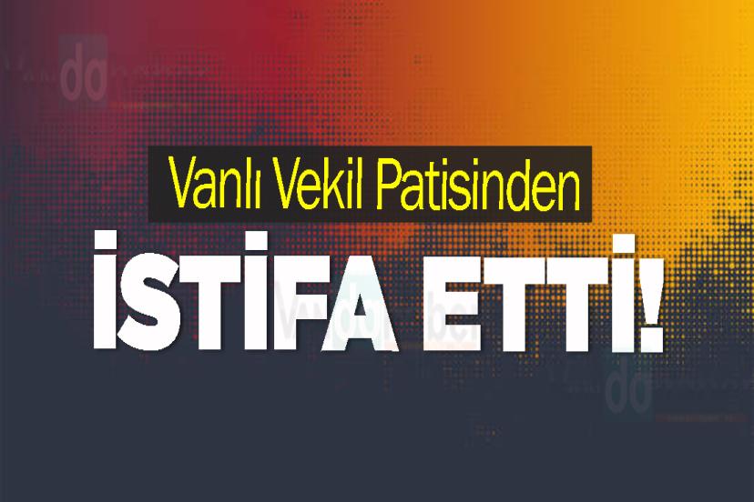 Vanlı Vekil Partisinden İstifa Etti!