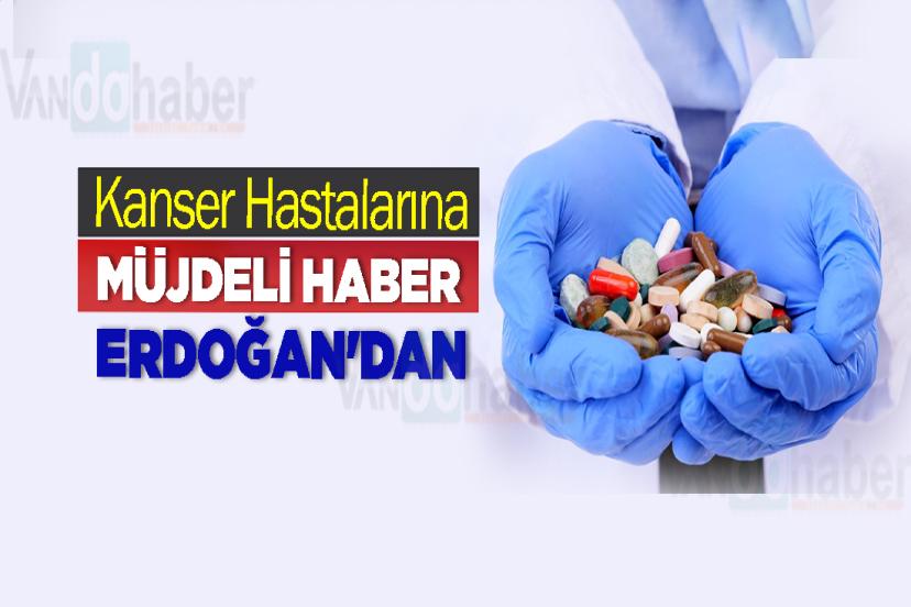 Kanser Hastalarına Müjdeli Haber Erdoğan'dan