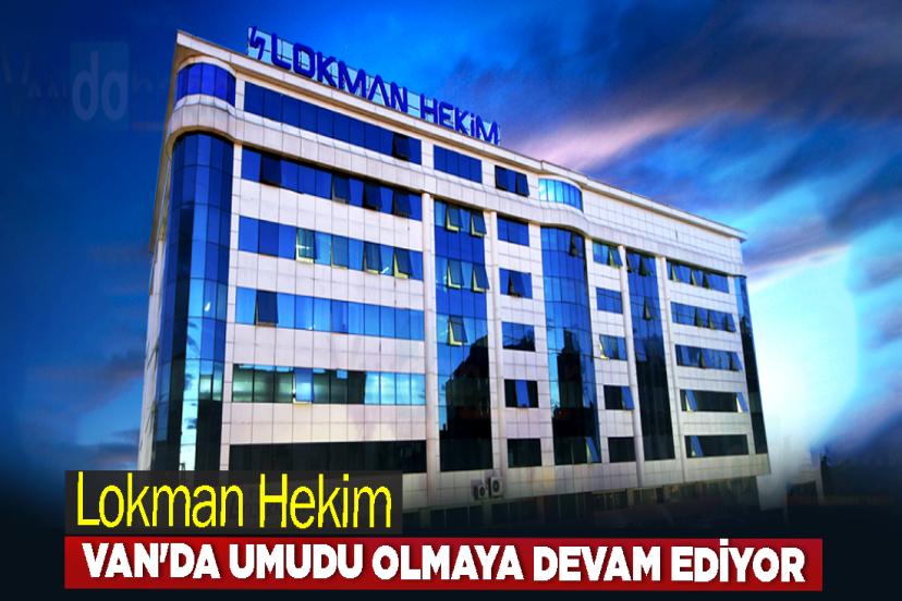 Lokman Hekim Van'da umudu olmaya devam ediyor