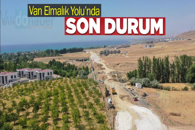 Van Elmalık Yolu’nda son durum