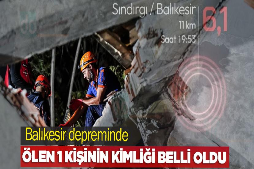 Balıkesir depreminde ölen 1 kişinin kimliği belli oldu