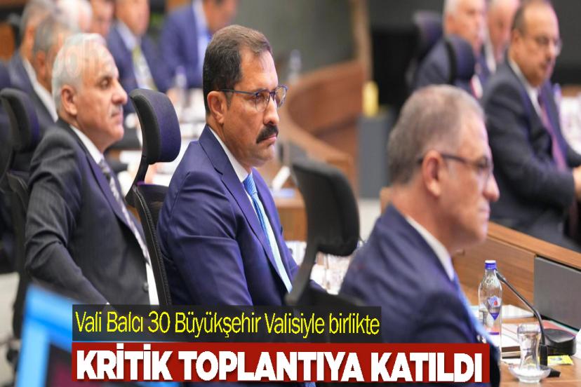 Vali Balcı 30 Büyükşehir Valisiyle birlikte Kritik Toplantıya Katıldı