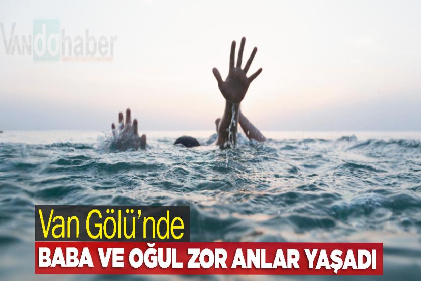Van Gölü’nde baba ve oğul zor anlar yaşadı