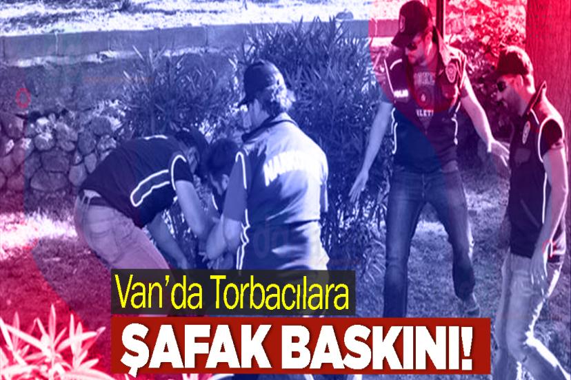 Van’da Torbacılara Şafak Baskını!