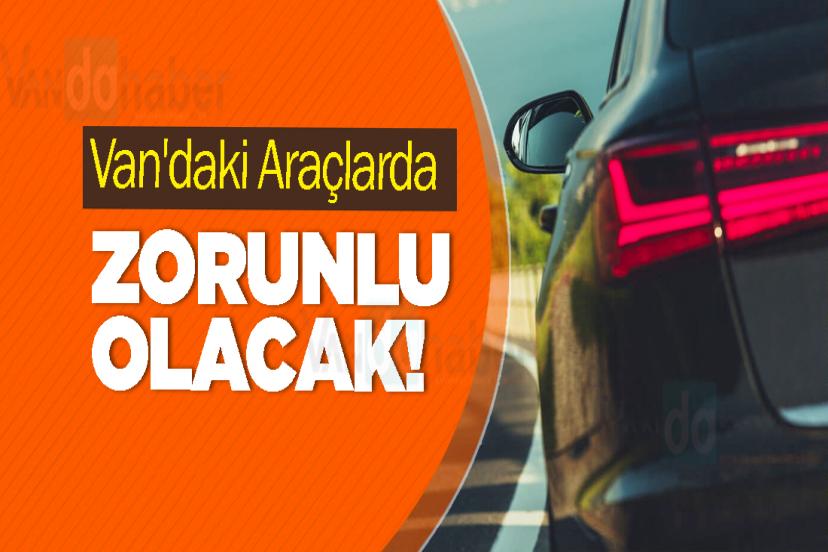 Van'daki Araçlarda Zorunlu Olacak!
