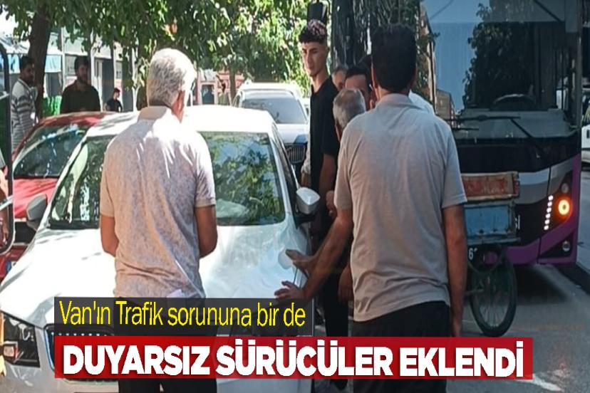 Van'ın Trafik sorununa birde Duyarsız sürücüler eklendi