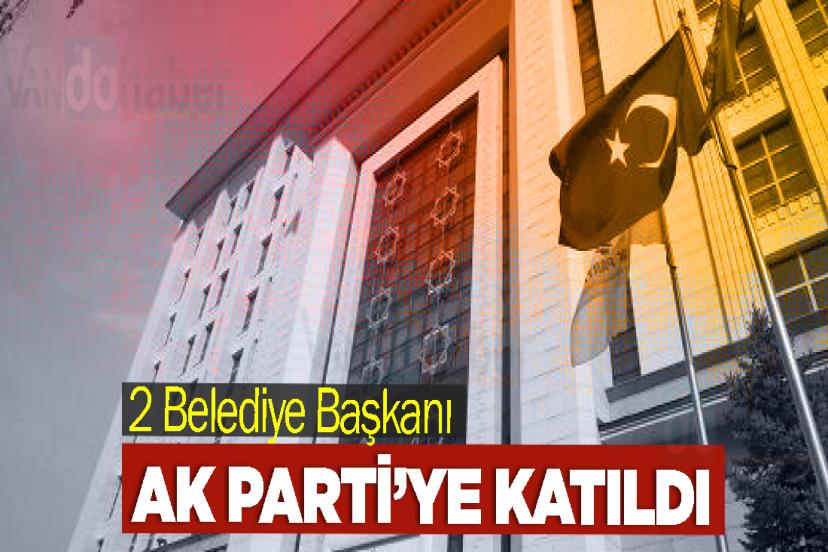 2 Belediye Başkanı AK Parti’ye katıldı