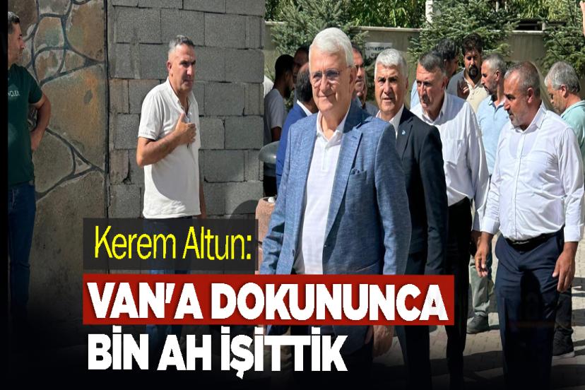 Kerem Altun: "Van'a Dokununca Bin Ah İşittik!"