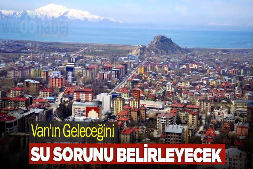 Van'ın Geleceğini Su Sorunu Belirleyecek