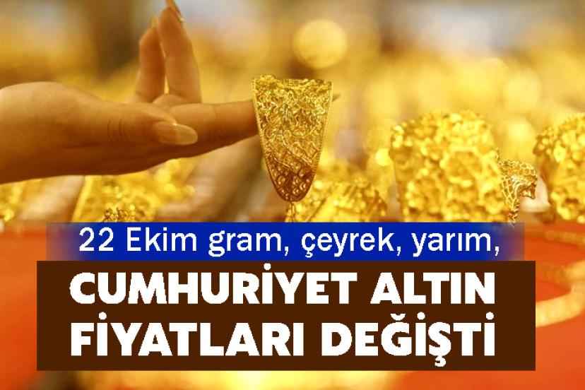 22 Ekim gram, çeyrek, yarım, cumhuriyet altın fiyatları değişti