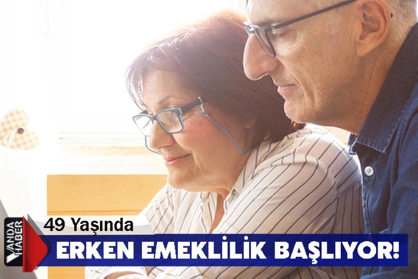 49 Yaşında Erken Emeklilik Başlıyor!