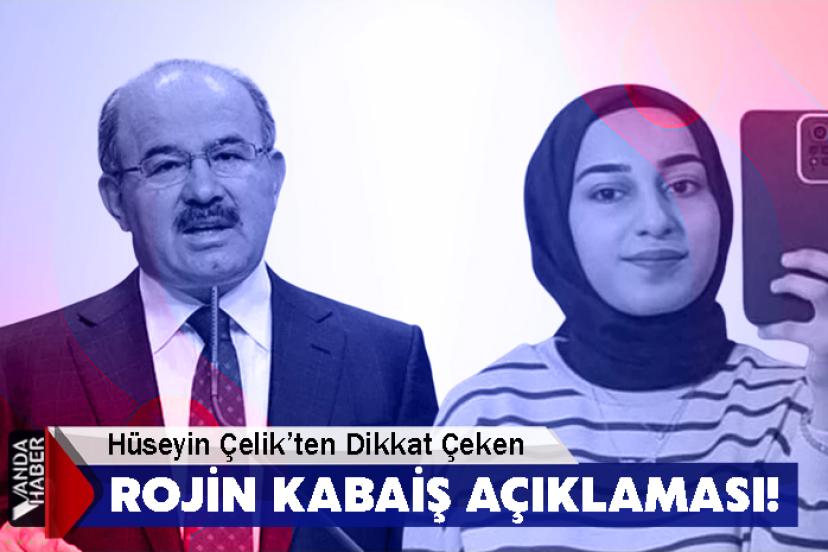Hüseyin Çelik’ten Dikkat Çeken Rojin Kabaiş açıklaması!