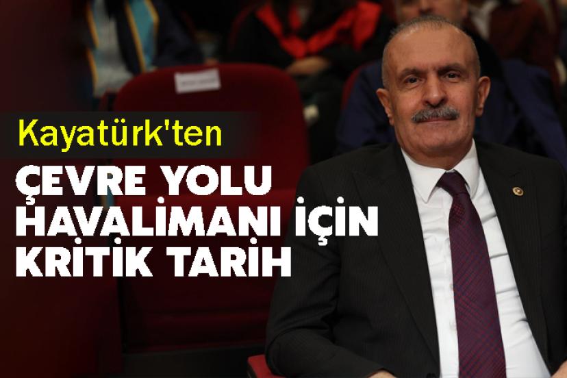 Kayatürk'ten Çevre Yolu ve Havalimanı İçin Kritik Tarih