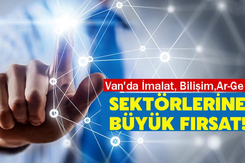 Van'da İmalat, Bilişim ve Ar-Ge sektörlerine büyük fırsat!