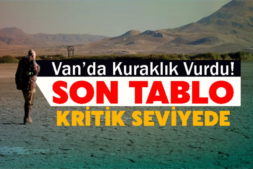 Van’da Kuraklık Vurdu! Son Tablo Kritik seviyeyi gösterdi