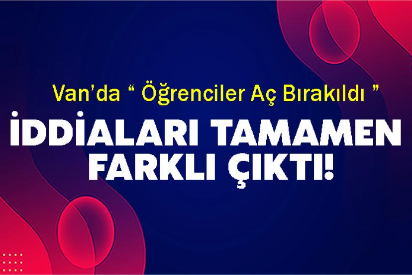 Van’da 'Öğrenciler Aç Bırakıldı' İddiaları Tamamen Farklı Çıktı!