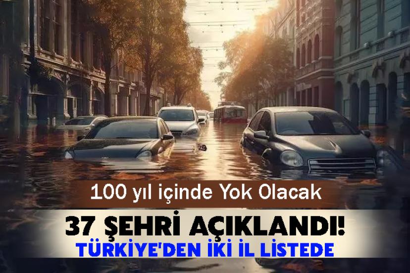 100 yıl içinde yok olacak 37 şehri açıklandı! Türkiye'den iki il listede...
