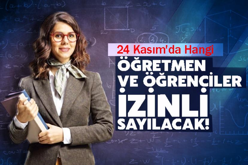 24 Kasım'da hangi Öğretmen ve Öğrenciler İzinli Sayılacak!