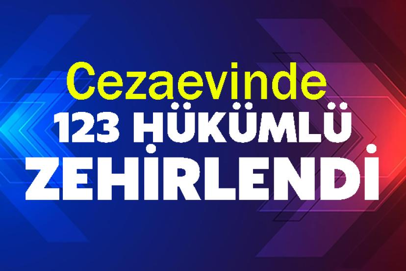 Cezaevinde 123 hükümlü zehirlendi