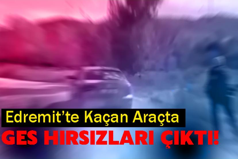 Edremit’te Kaçan Araçta GES Hırsızları Çıktı!
