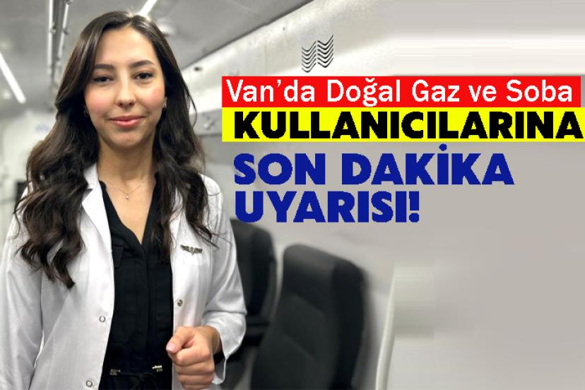 Van’da Doğal Gaz ve Soba Kullanıcılarına Son Dakika Uyarısı!