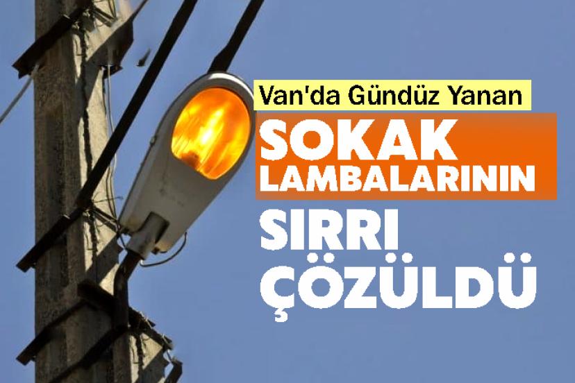 Van'da Gündüz Yanan Sokak Lambalarının Sırrı Çözüldü
