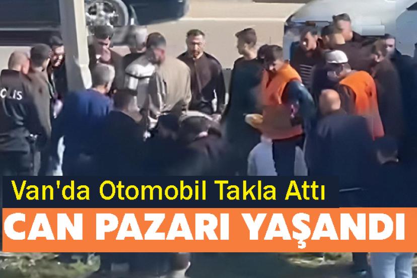 Van'da Otomobil Takla Attı: Can Pazarı Yaşandı