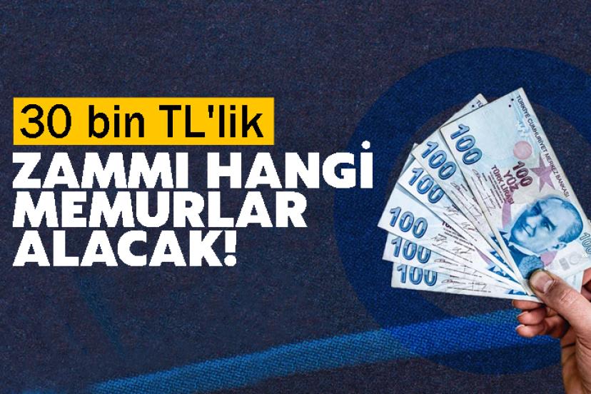 30 bin TL'lik zammı hangi memurlar alacak!