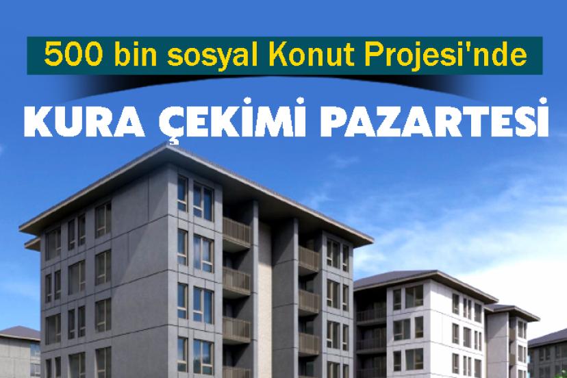 500 bin sosyal Konut Projesi'nde kura çekimi pazartesi günü