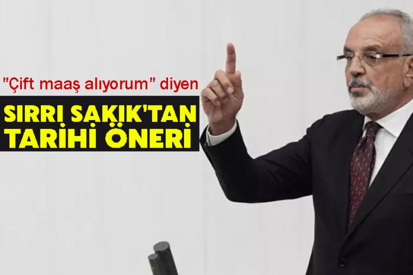 "Çift maaş alıyorum" diyen Sırrı Sakık'tan tarihi öneri