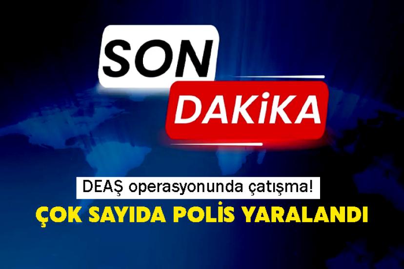 DEAŞ operasyonunda çatışma! Çok sayıda polis yaralandı