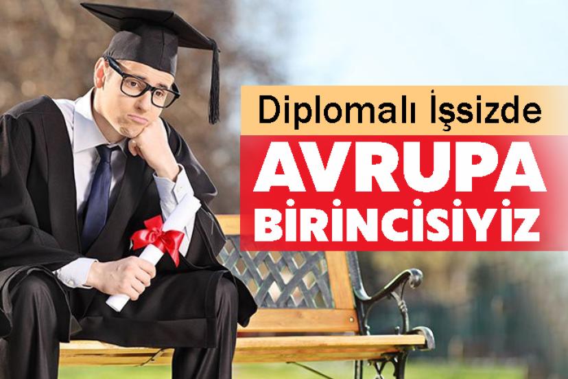 Diplomalı İşsizde Avrupa Birincisiyiz