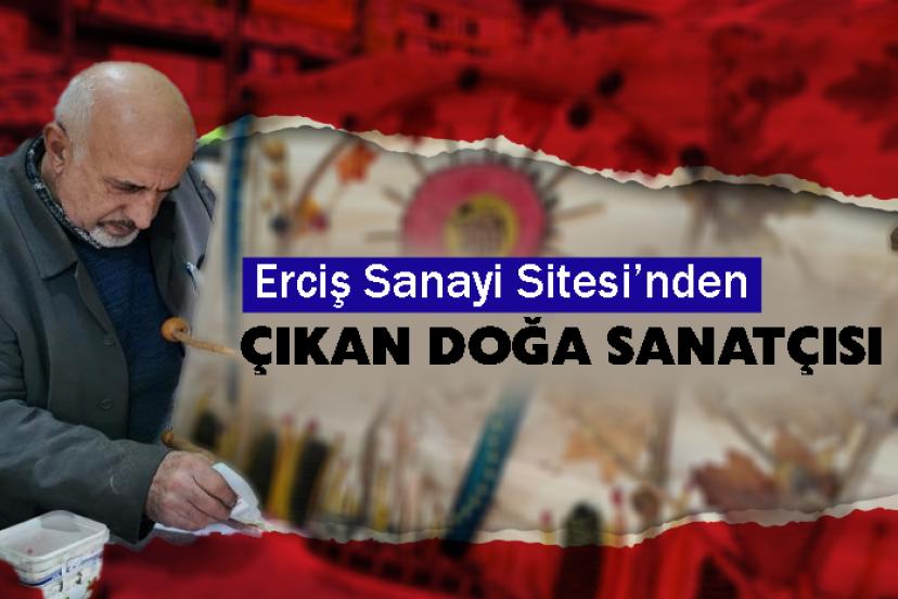 Erciş Sanayi Sitesi’nden Çıkan Doğa Sanatçısı