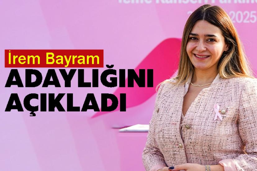 İrem Bayram Adaylığını Açıkladı