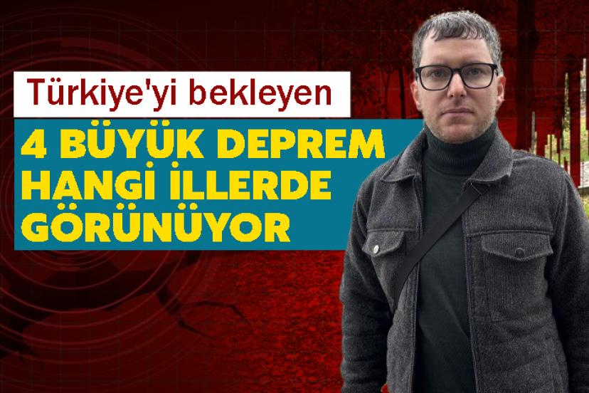 Türkiye'yi bekleyen 4 büyük deprem hangi illerde görünüyor