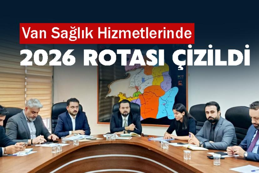 Van Sağlık Hizmetlerinde 2026 Rotası Çizildi