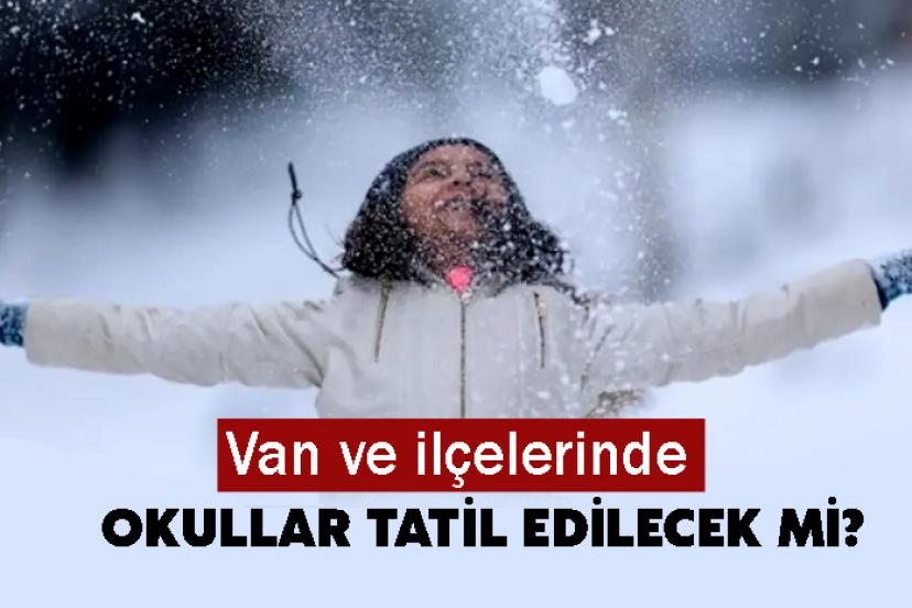 Van ve ilçelerinde Okullar Tatil Edilecek mi?
