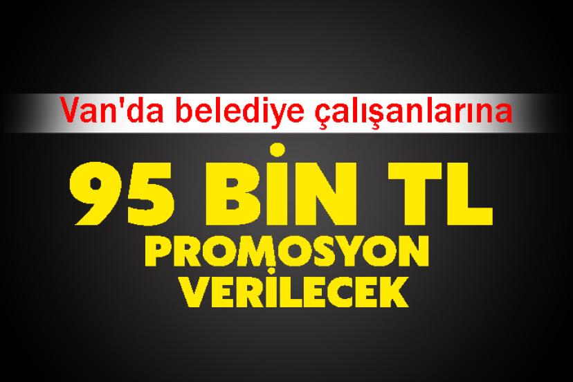 Van'da belediye çalışanlarına 95 bin TL promosyon verilecek