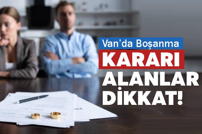 Van’da Boşanma Kararı Alanlar Dikkat!