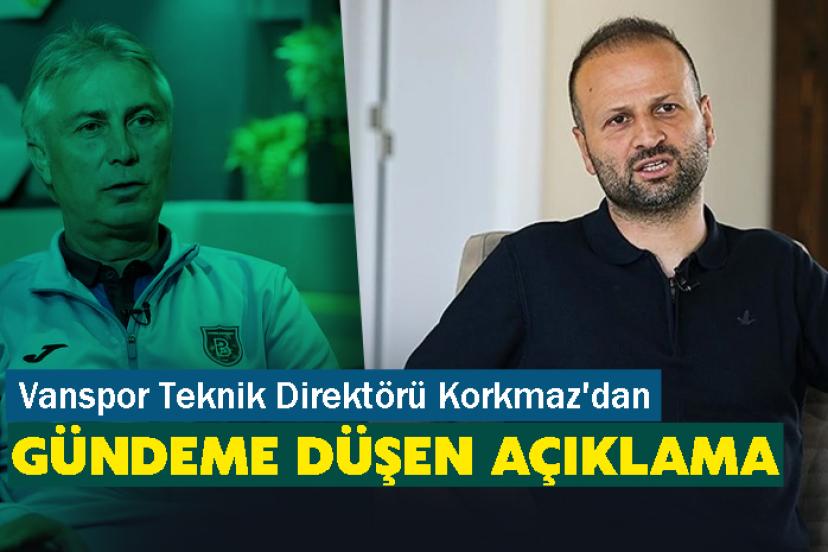 Vanspor Teknik Direktörü Korkmaz'dan gündeme düşen açıklama