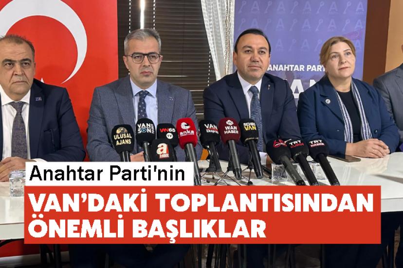 Anahtar Parti'nin Van’daki Toplantısından Önemli Başlıklar