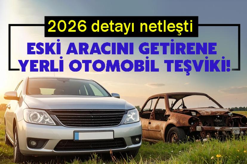Eski aracını getirene yerli otomobil teşviki! 2026 detayı netleşti