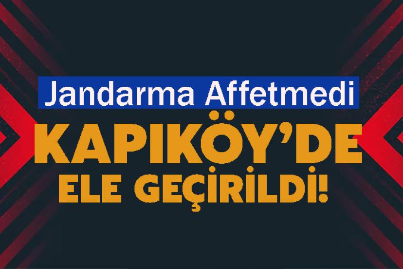 Kapıköy’de ele geçirildi! Jandarma Affetmedi