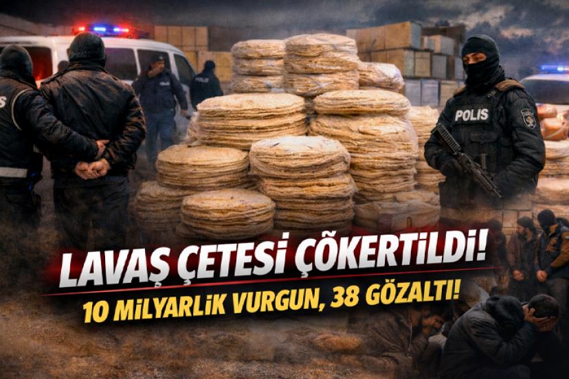Lavaş çetesi çökertildi! 10 milyarlık vurgun, 38 gözaltı