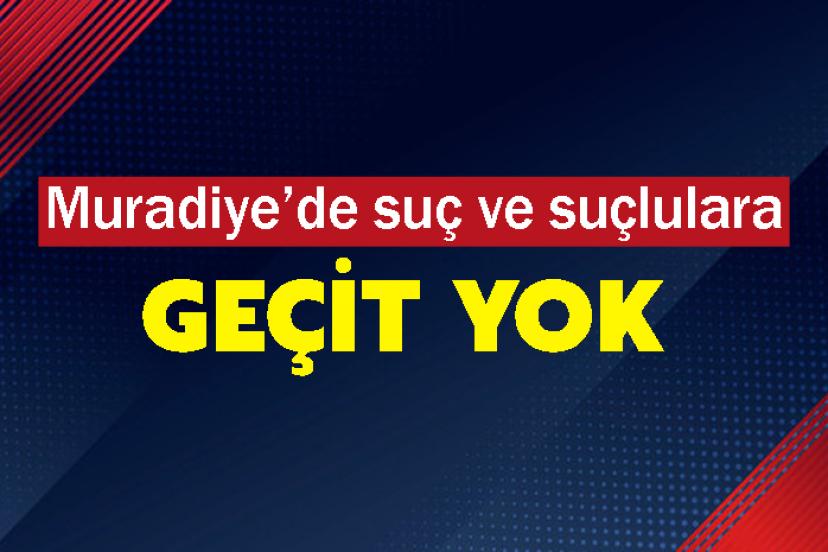 Muradiye’de suç ve suçlulara geçit yok
