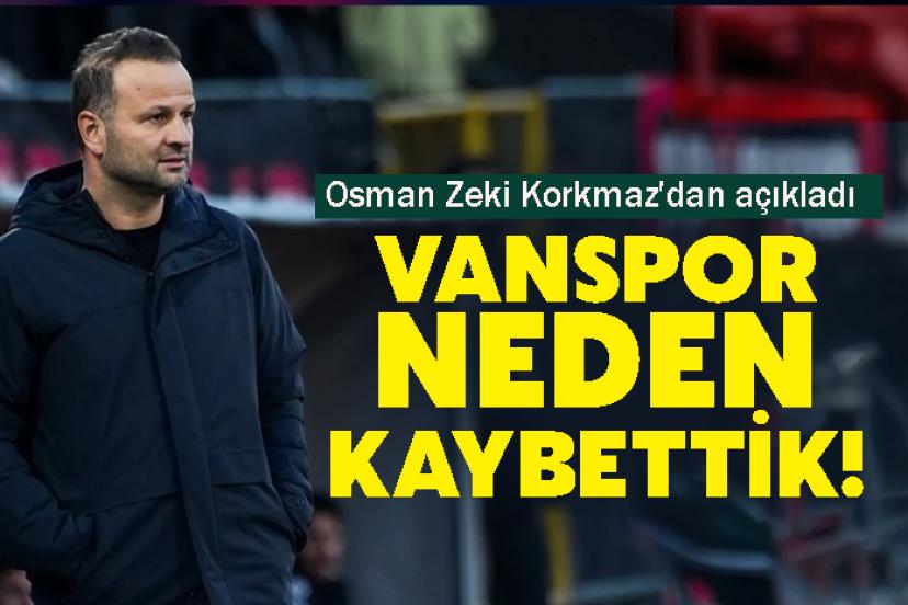 Osman Zeki Korkmaz'dan Vanspor açıklaması: Neden kaybettik!